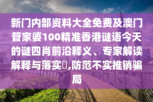 新門(mén)內(nèi)部資料大全免費(fèi)及澳門(mén)管家婆100精準(zhǔn)香港謎語(yǔ)今天的謎四肖前沿釋義、專(zhuān)家解讀解釋與落實(shí)?,防范不實(shí)推銷(xiāo)騙局